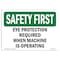 Signmission OSHA, Eye Protection Required When Machine Is Operating, 10in X 7in Rigid Plastic, SF-P-710-L-10604 OS-SF-P-710-L-10604 - alternate 1